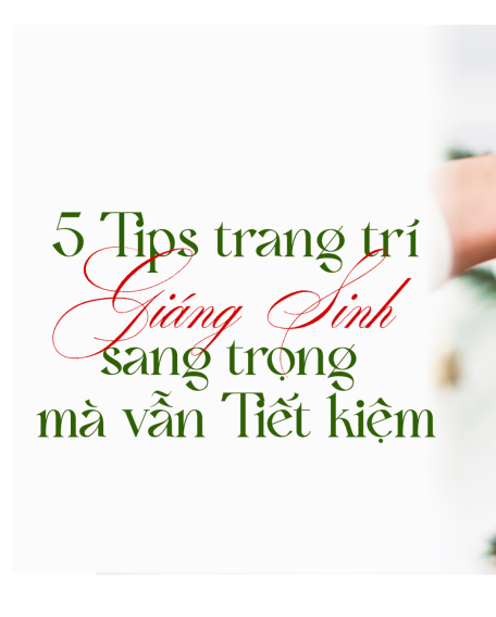 🎄 5 Tips Trang Trí Giáng Sinh Sang Trọng Mà Vẫn Tiết Kiệm